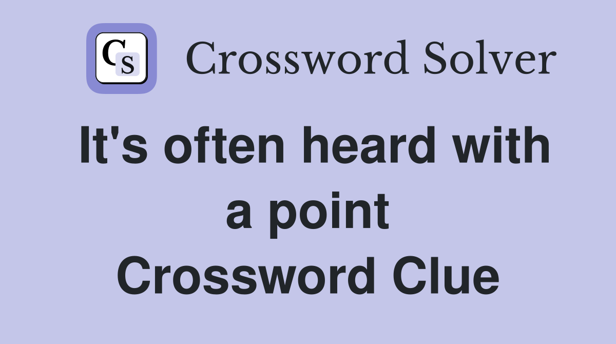 It's often heard with a point Crossword Clue
