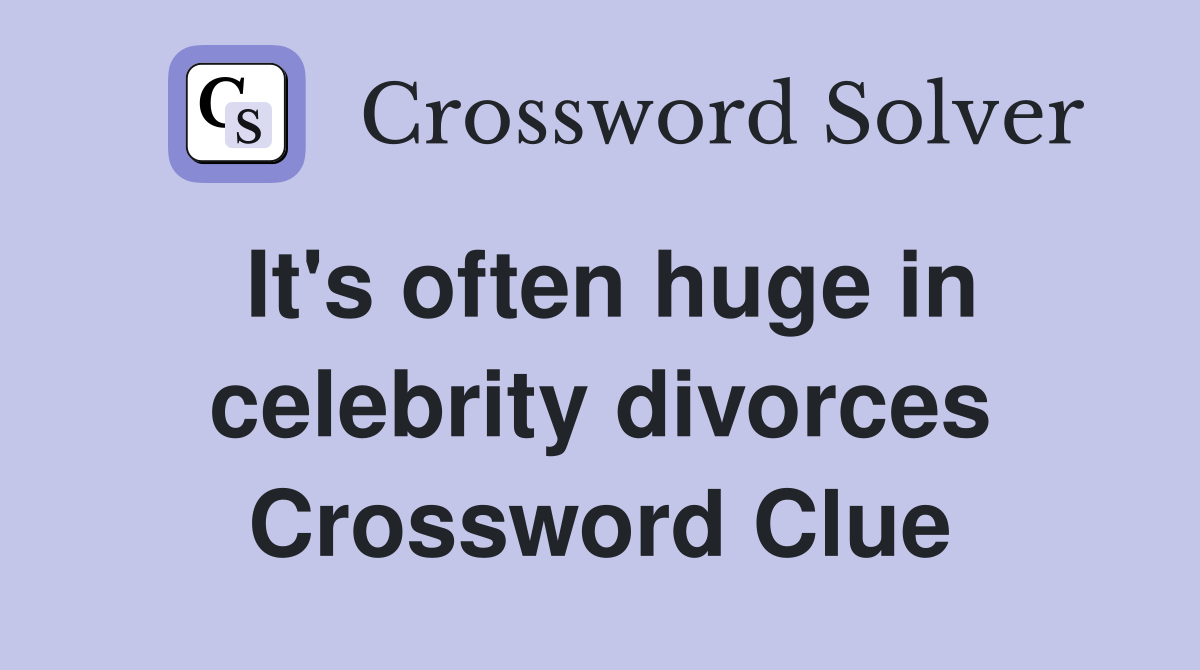 It's often huge in celebrity divorces Crossword Clue