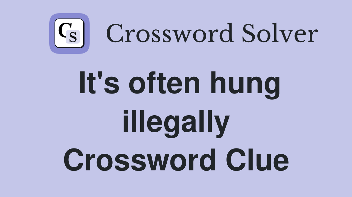 It's often hung illegally Crossword Clue