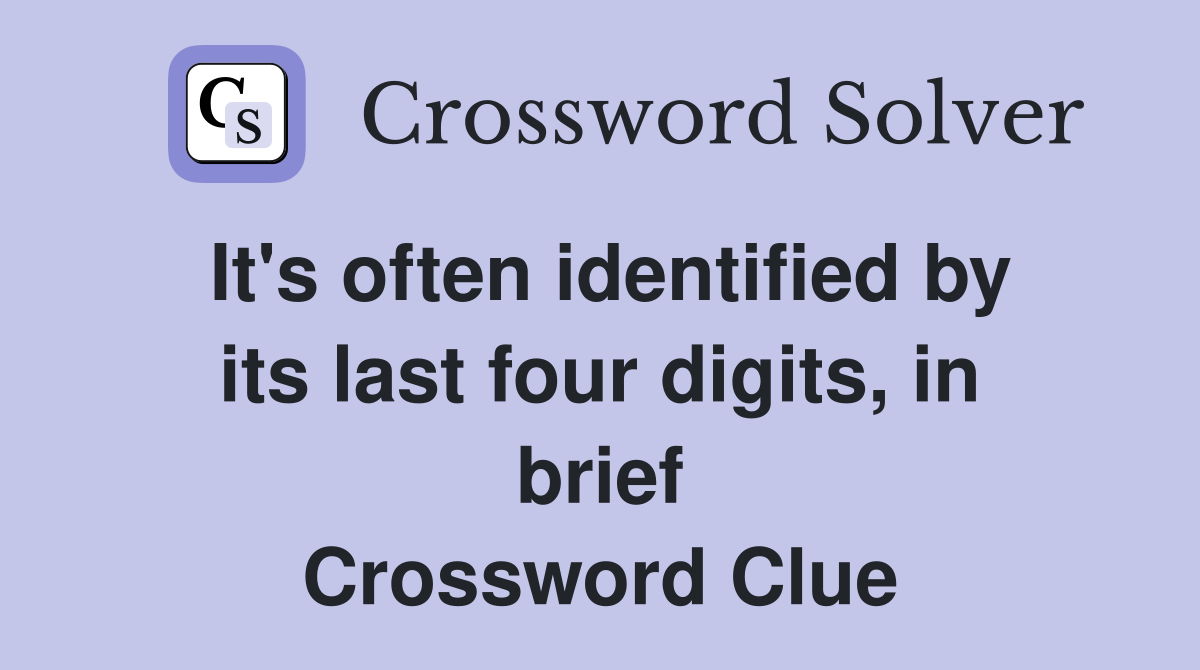 It's often identified by its last four digits, in brief Crossword Clue