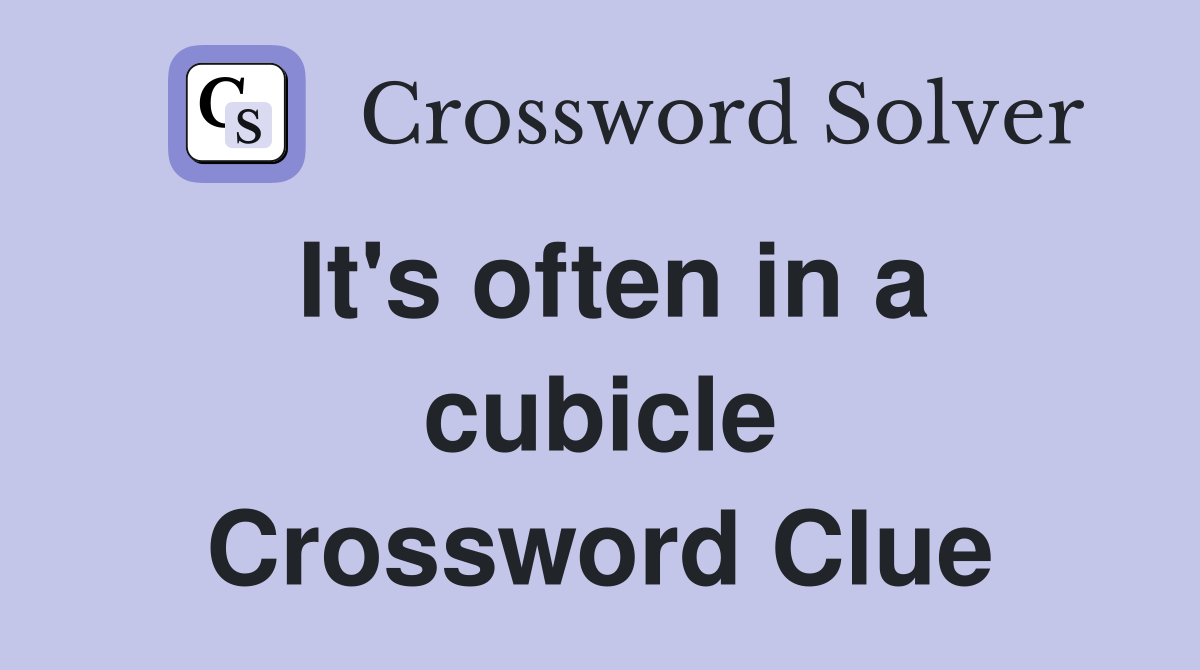 It's often in a cubicle Crossword Clue