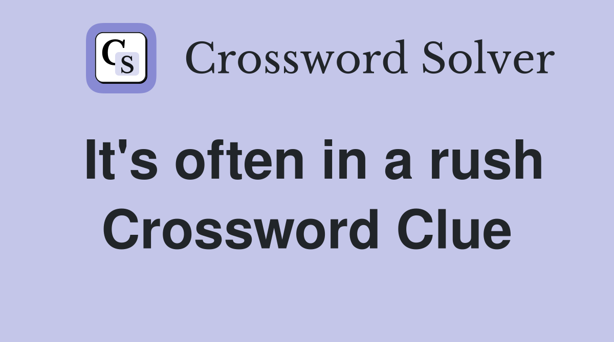 It's often in a rush Crossword Clue