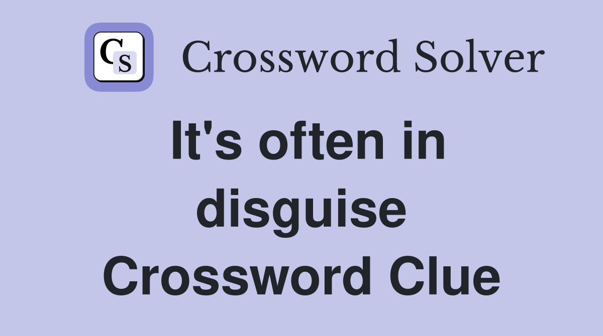 It's often in disguise Crossword Clue