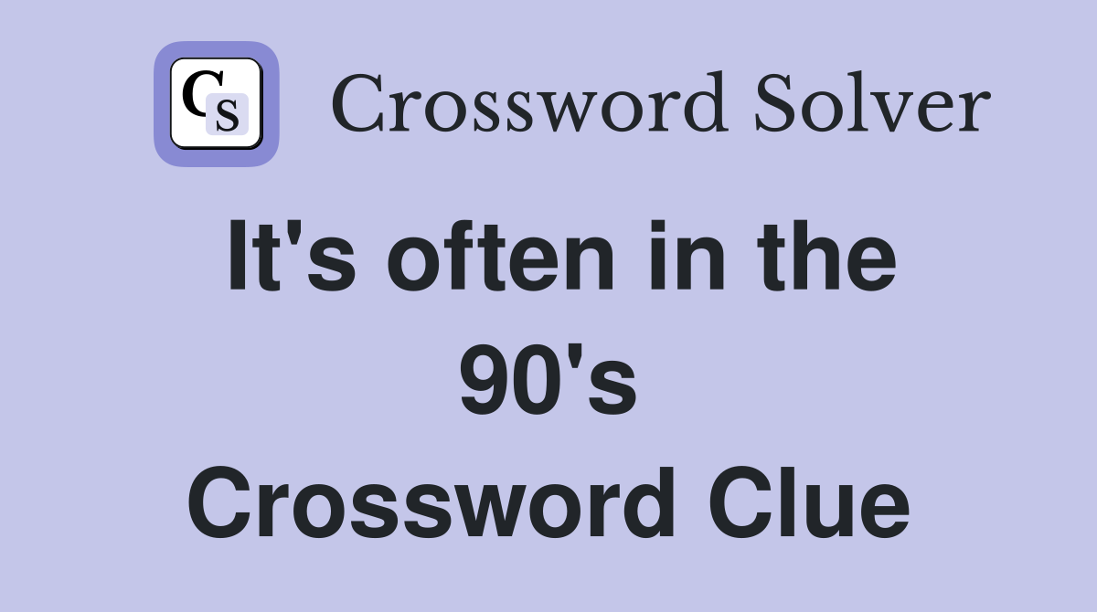 It's often in the 90's Crossword Clue
