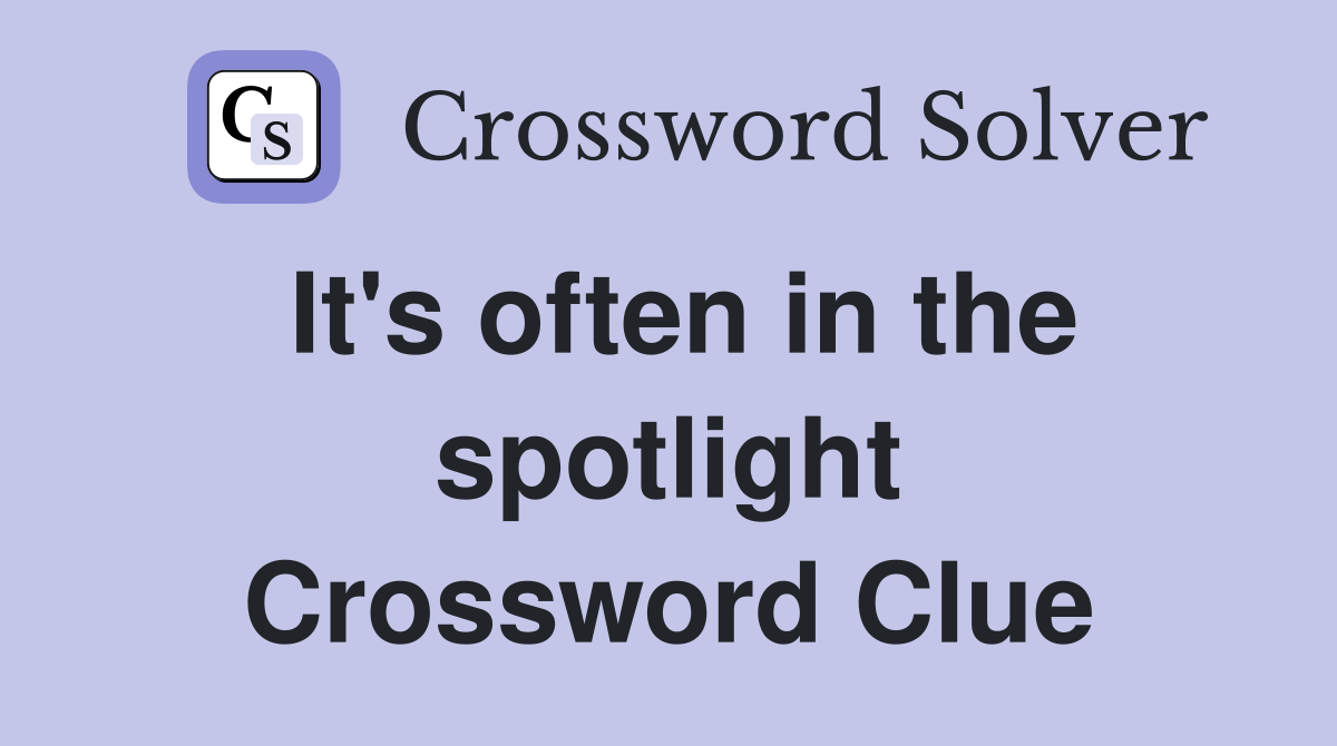 It's often in the spotlight Crossword Clue