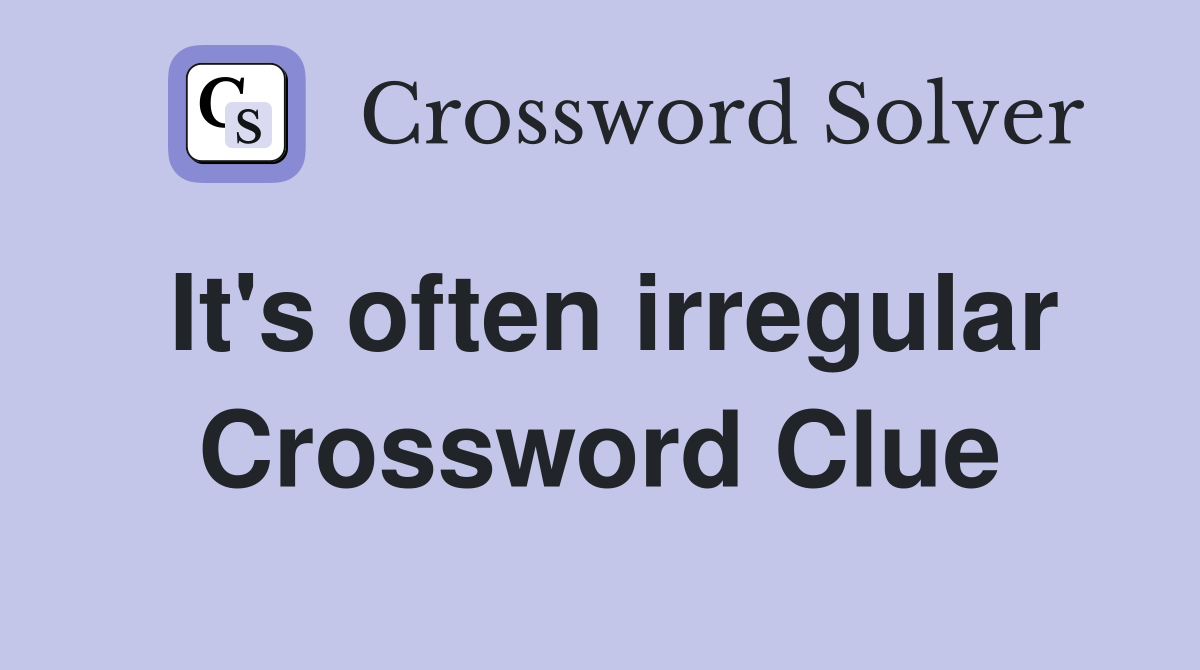 It's often irregular Crossword Clue