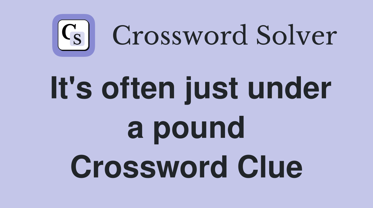 It's often just under a pound Crossword Clue