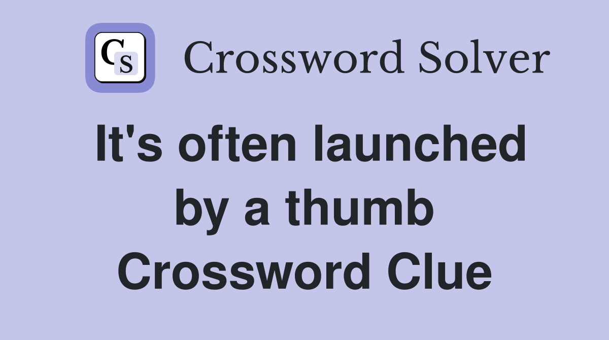 It's often launched by a thumb Crossword Clue