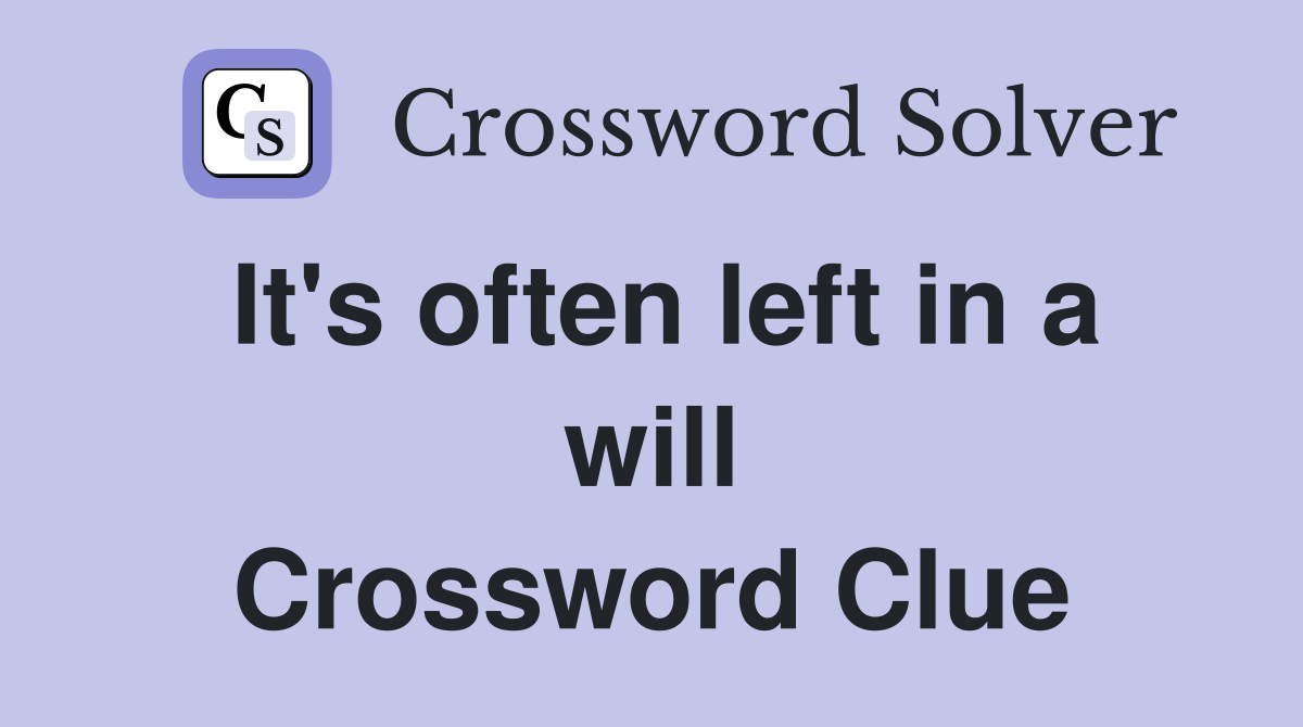It's often left in a will Crossword Clue