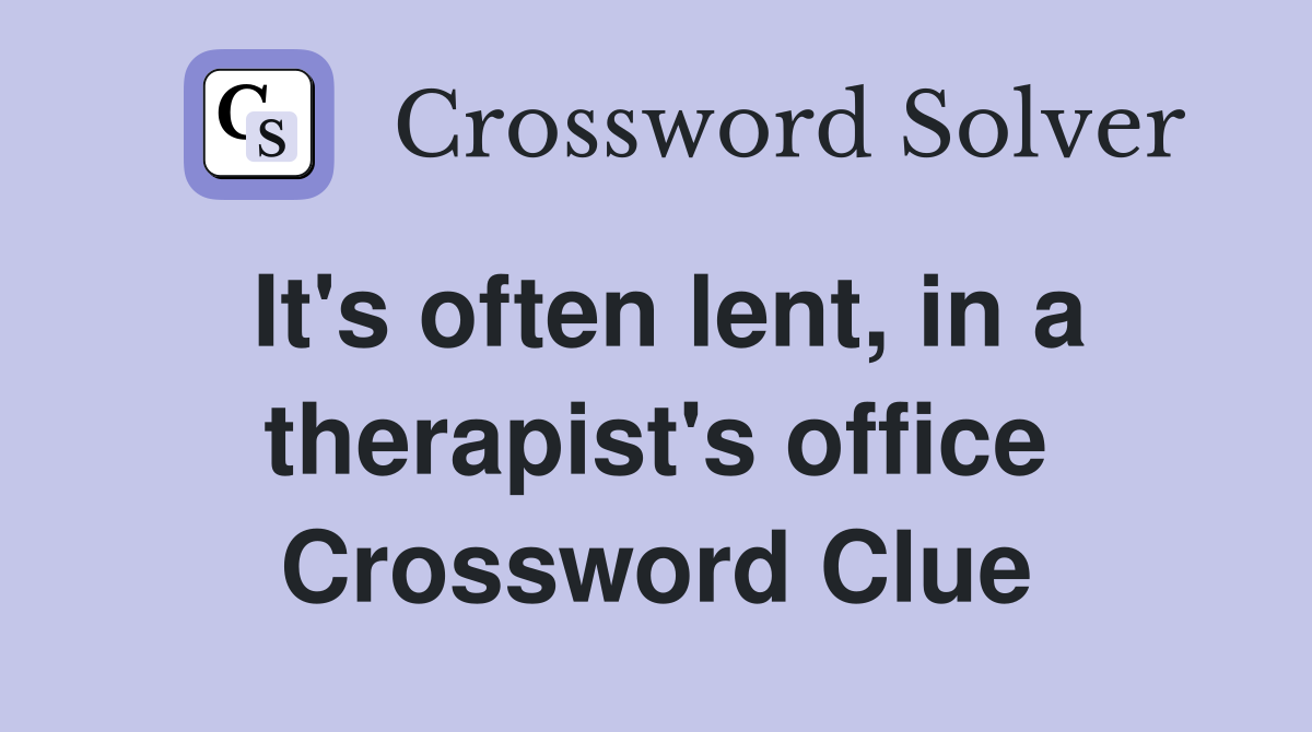 It's often lent, in a therapist's office Crossword Clue