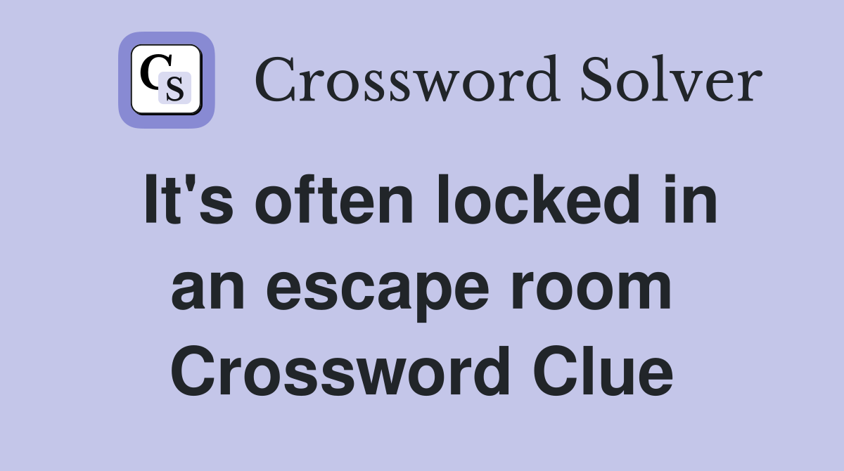 It's often locked in an escape room Crossword Clue