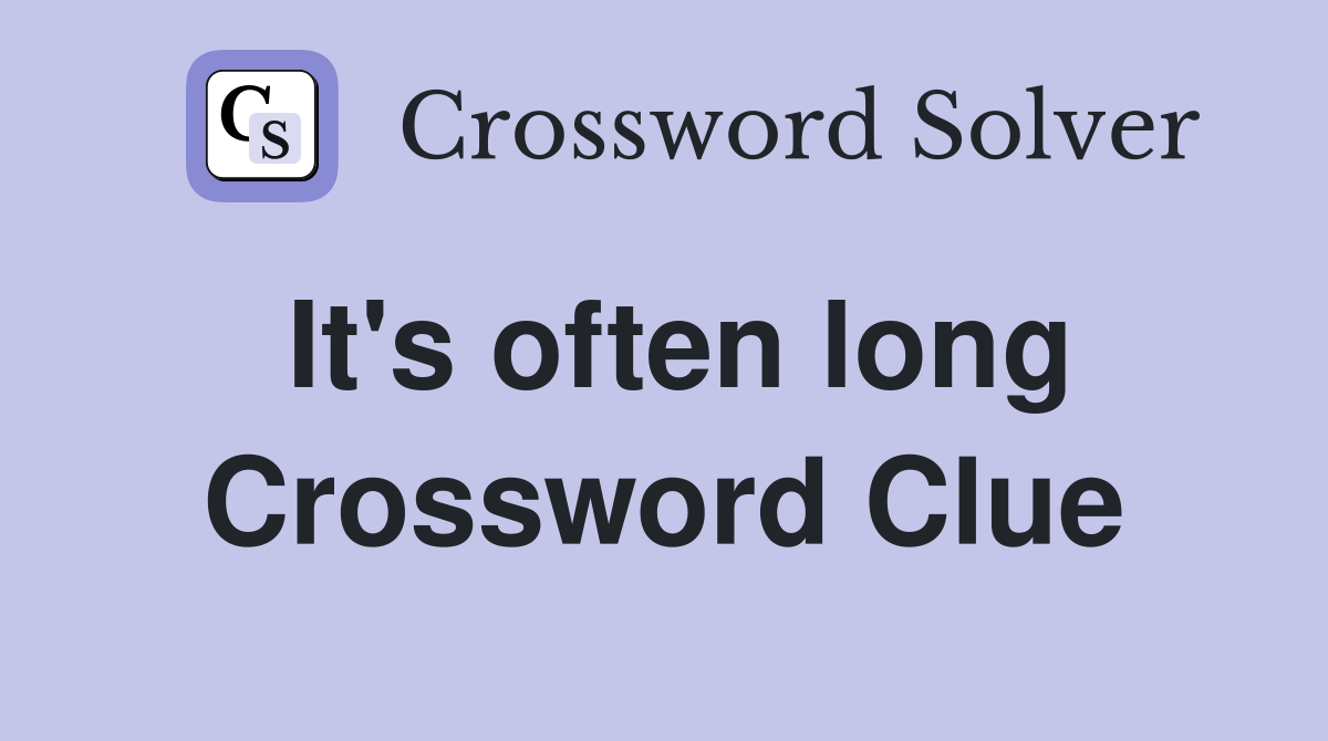 It's often long Crossword Clue