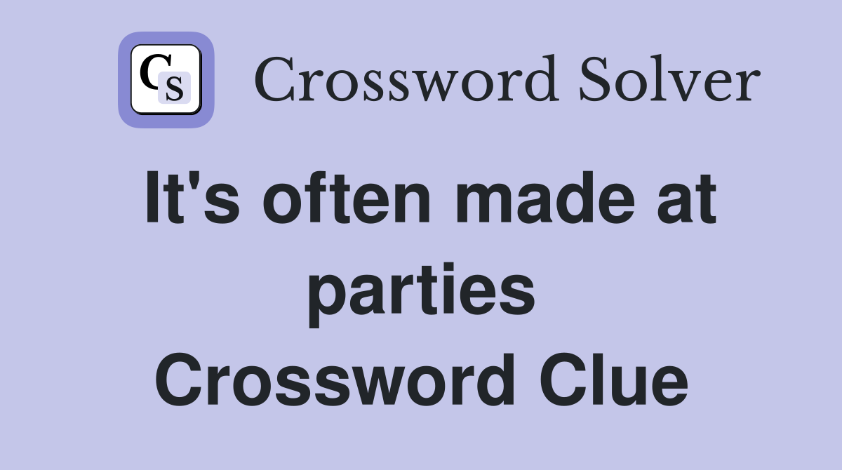 It's often made at parties Crossword Clue