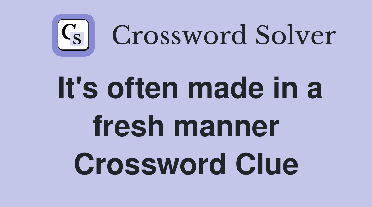 It's often made in a fresh manner Crossword Clue