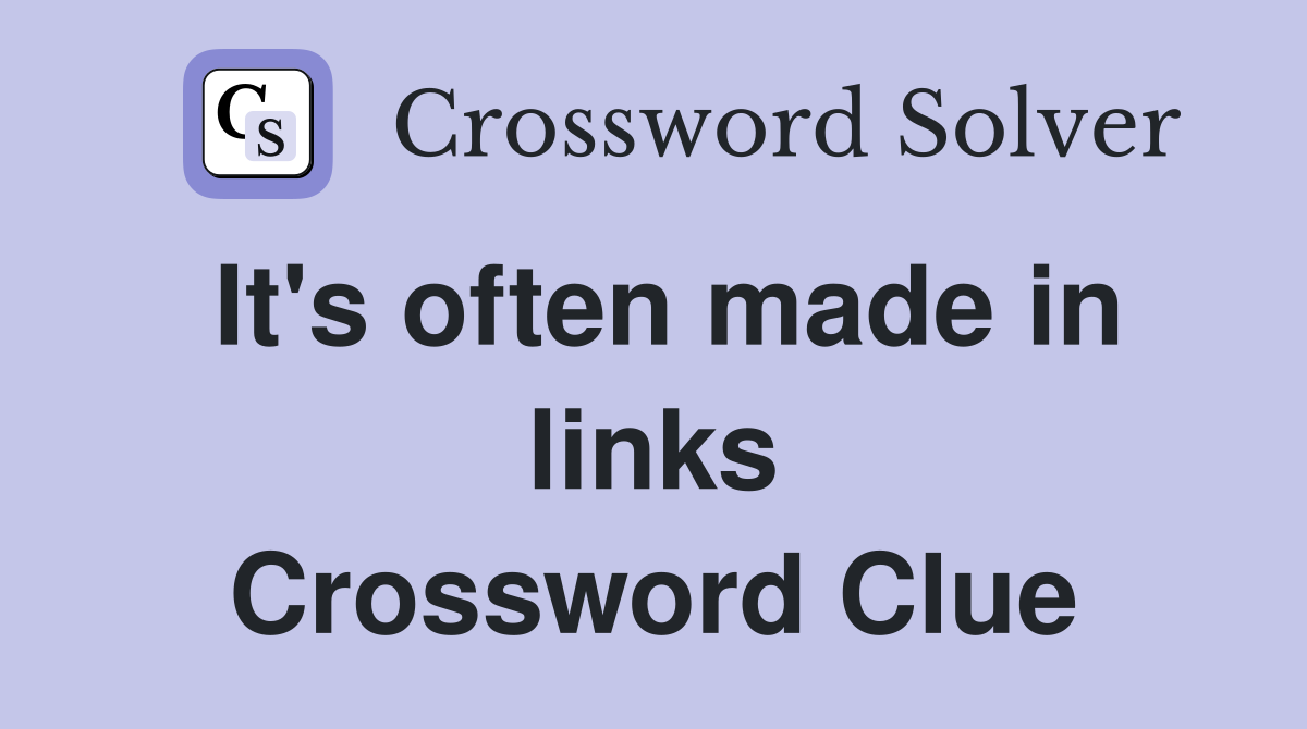 It's often made in links Crossword Clue