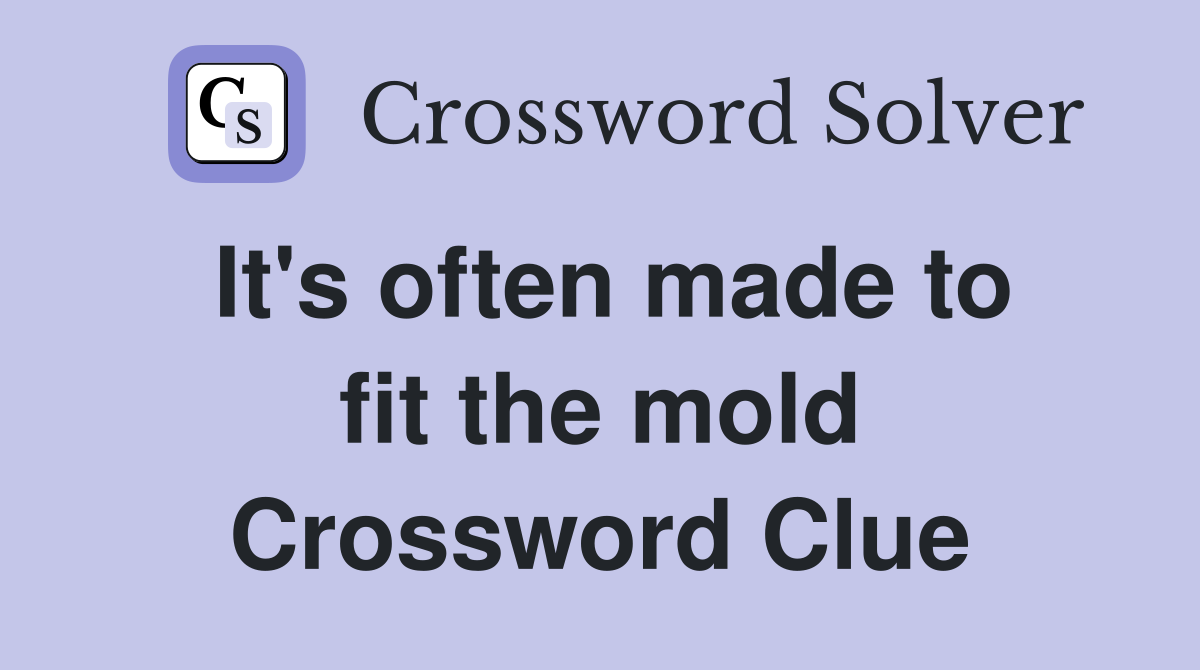 It's often made to fit the mold Crossword Clue
