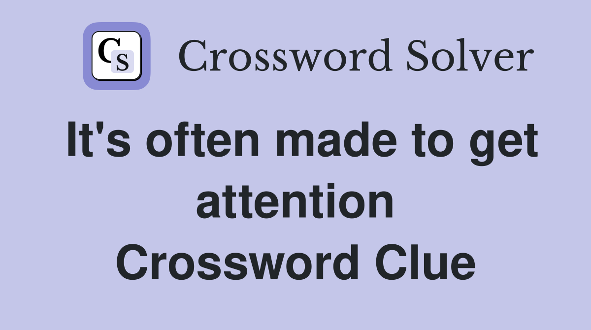 It's often made to get attention Crossword Clue