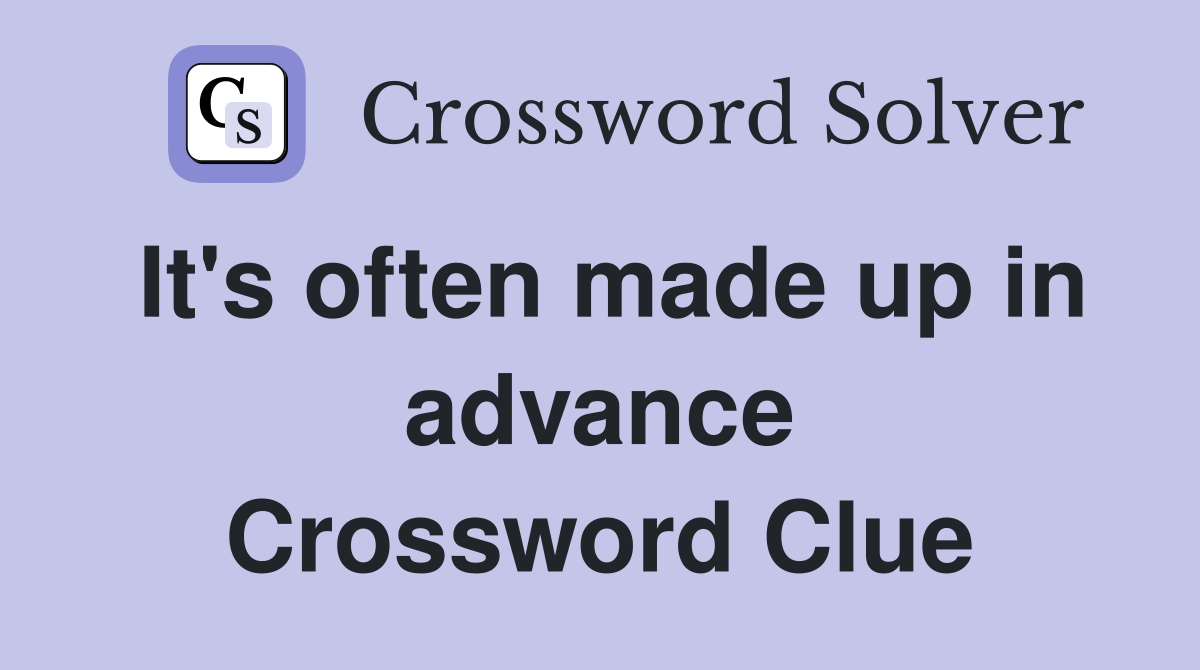 It's often made up in advance Crossword Clue