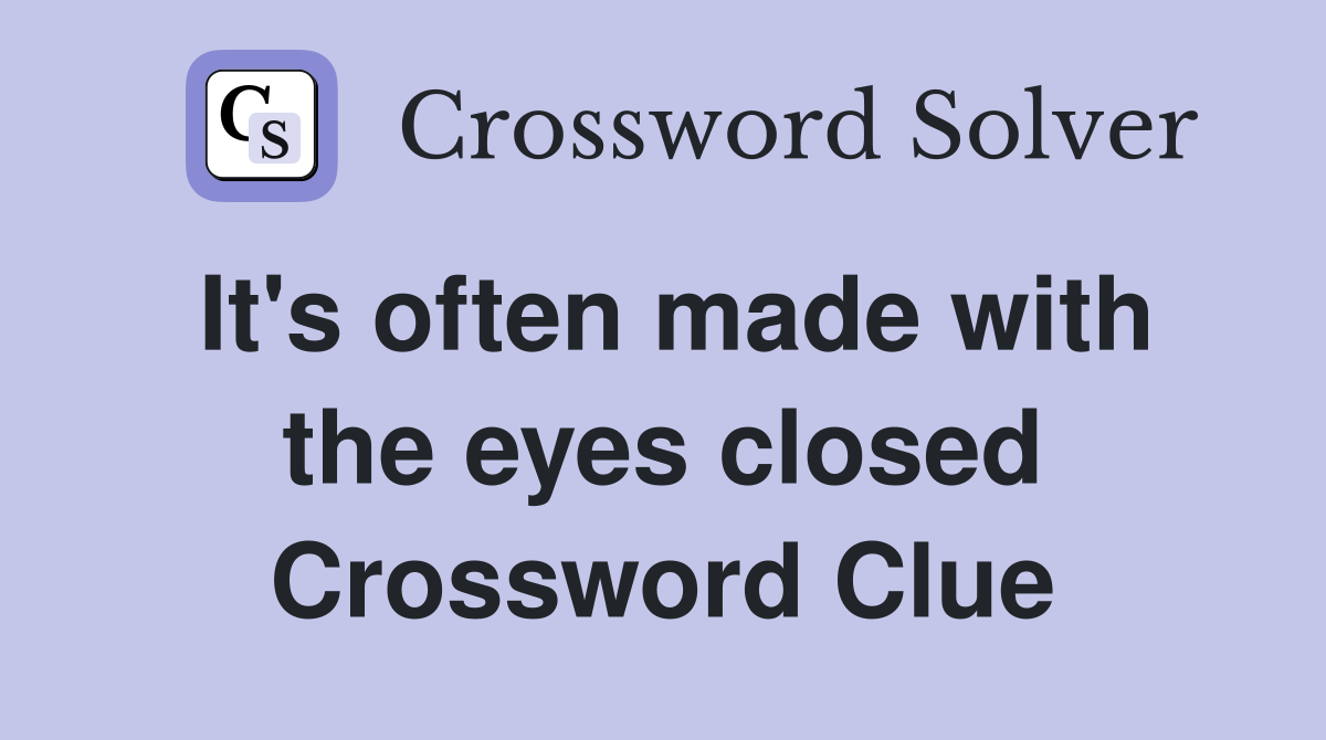 It's often made with the eyes closed Crossword Clue