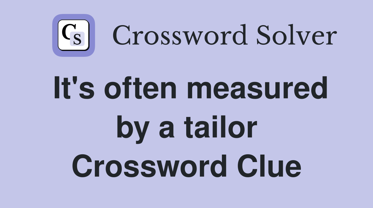 It's often measured by a tailor Crossword Clue
