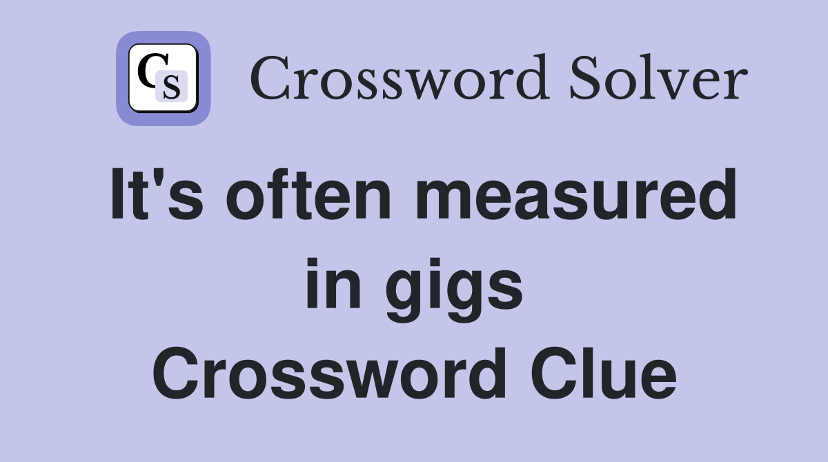 It's often measured in gigs Crossword Clue