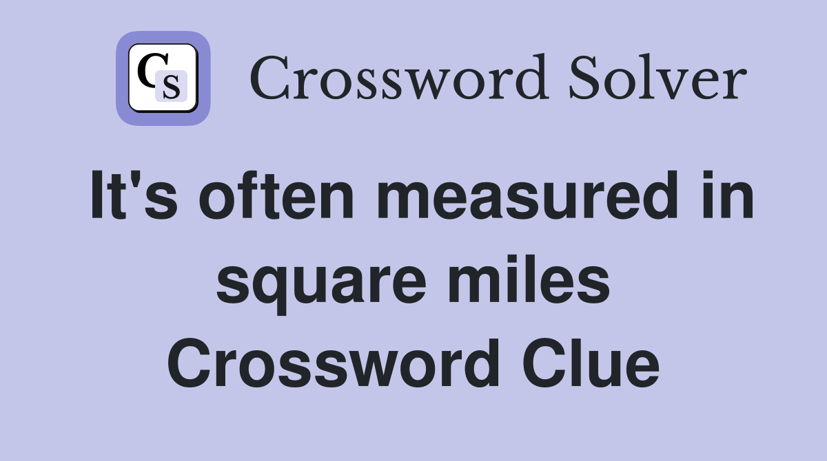 It's often measured in square miles Crossword Clue