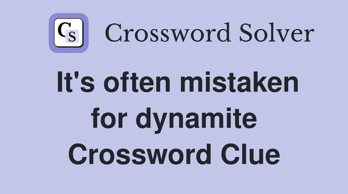 It's often mistaken for dynamite Crossword Clue