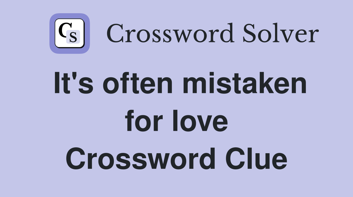 It's often mistaken for love Crossword Clue