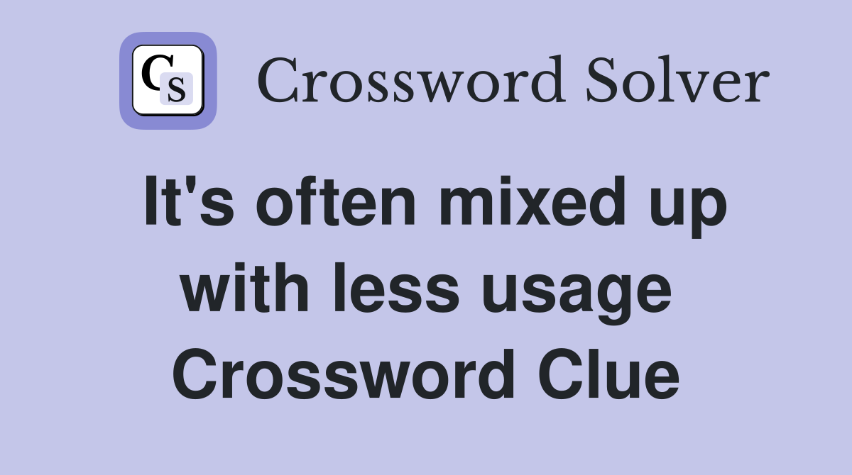 It's often mixed up with less usage Crossword Clue
