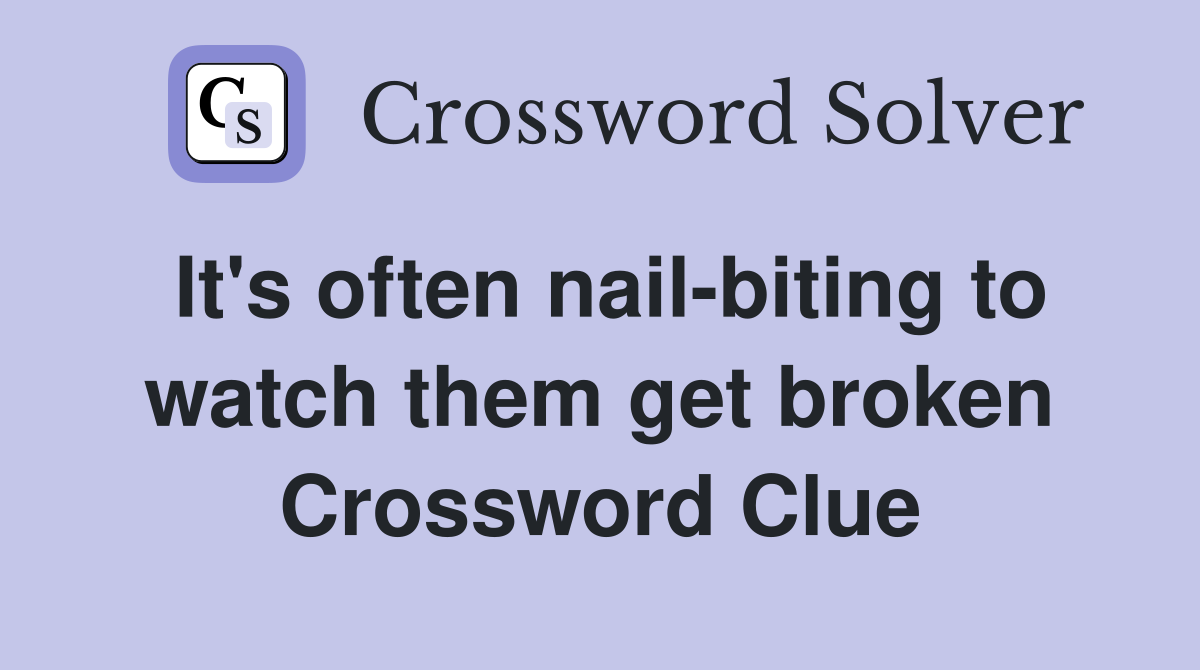 It's often nail-biting to watch them get broken Crossword Clue