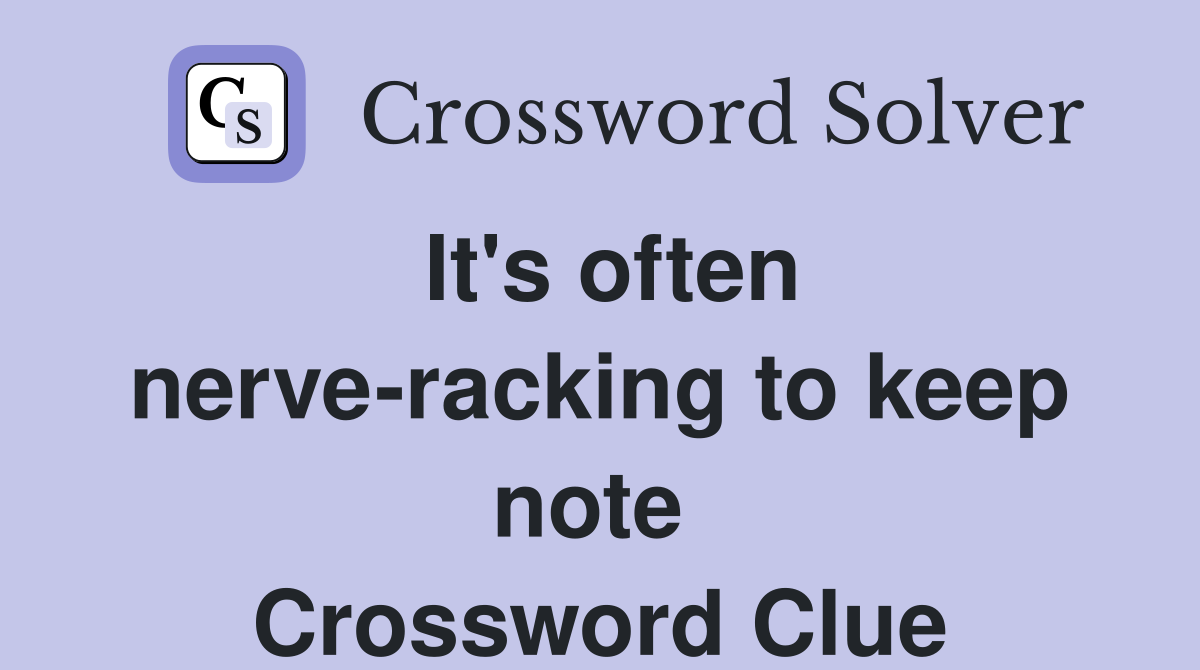 It's often nerve-racking to keep note  Crossword Clue