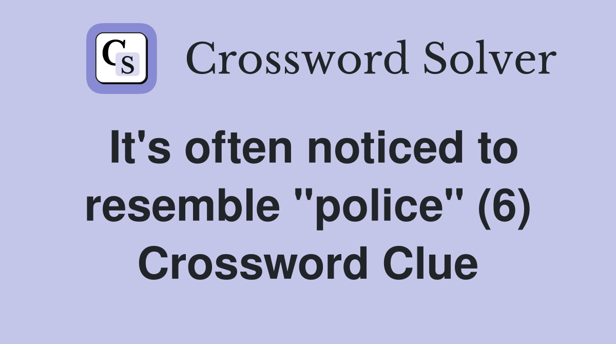 It's often noticed to resemble "police" (6) Crossword Clue