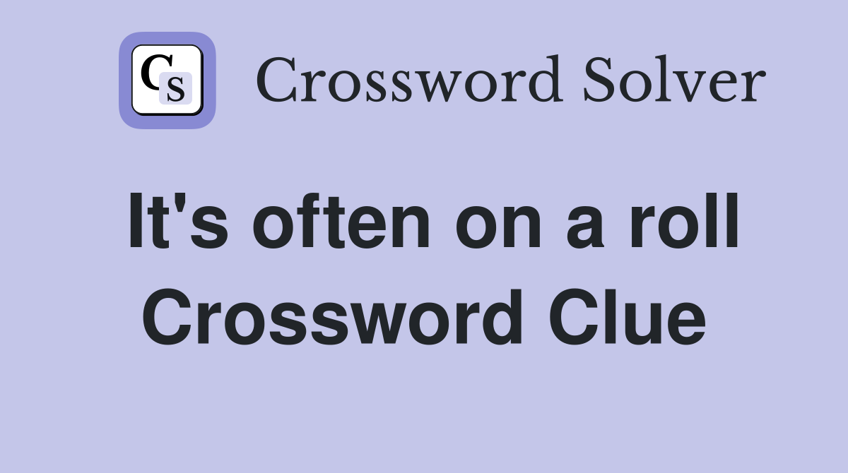 It's often on a roll Crossword Clue