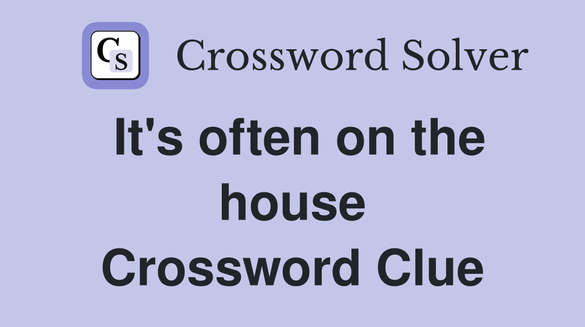 It's often on the house Crossword Clue