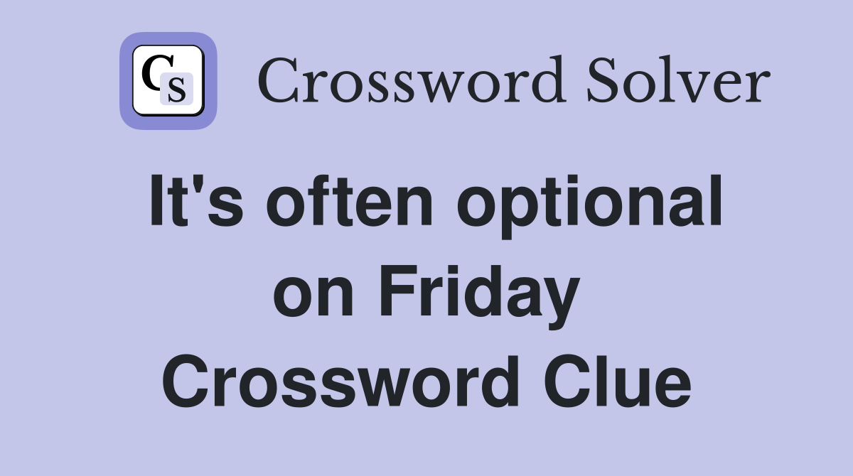 It's often optional on Friday Crossword Clue