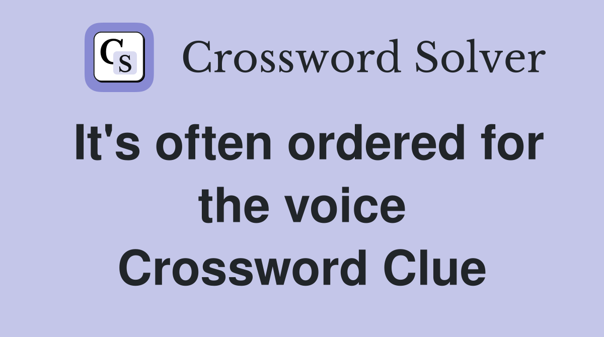 It's often ordered for the voice Crossword Clue