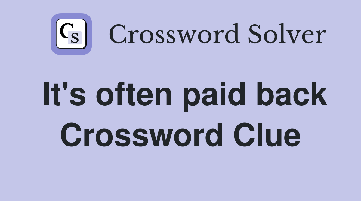 It's often paid back Crossword Clue