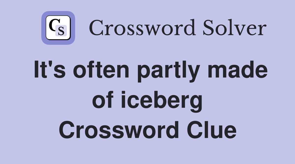 It's often partly made of iceberg Crossword Clue