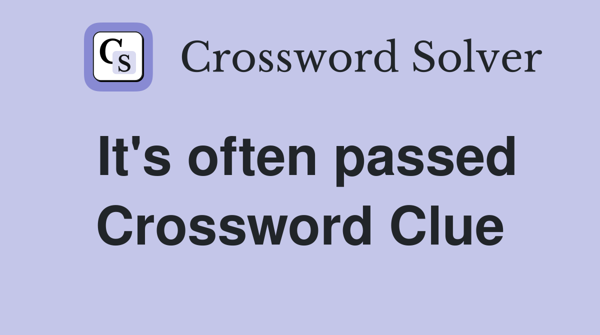 It's often passed Crossword Clue