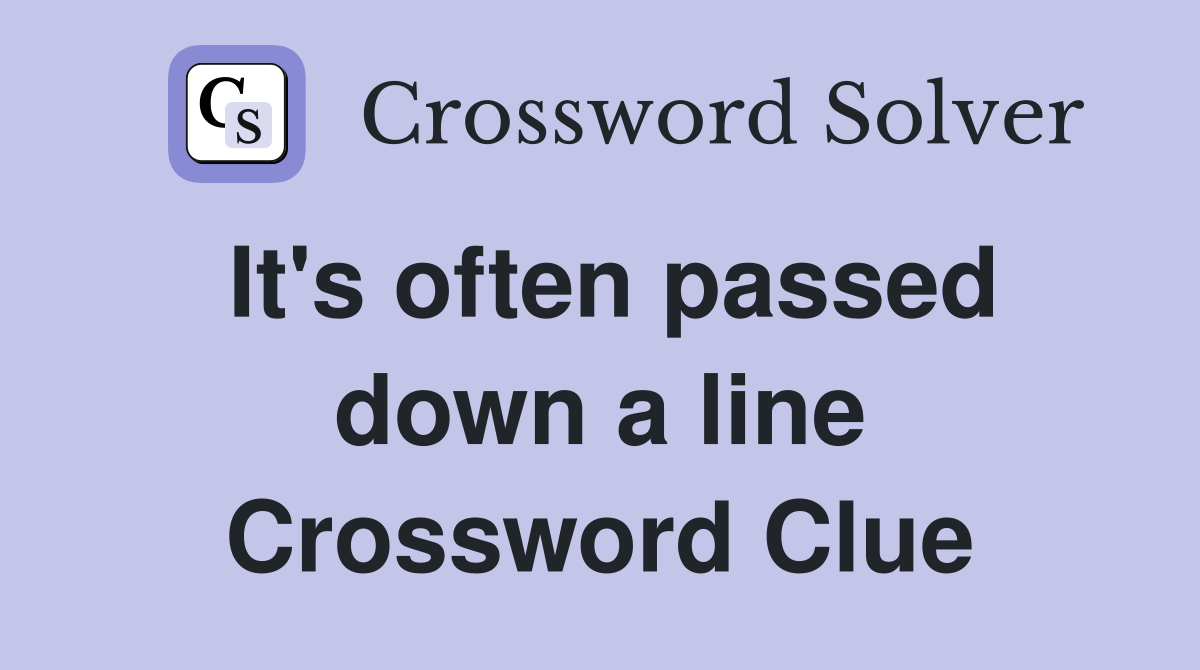 It's often passed down a line Crossword Clue