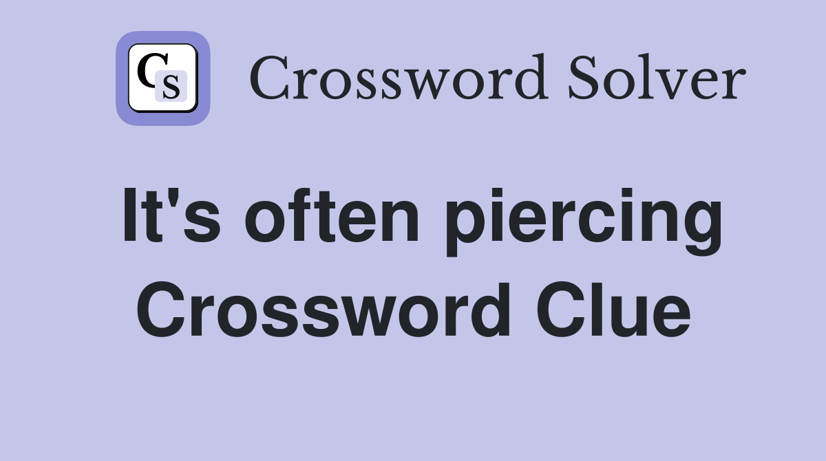 It's often piercing Crossword Clue