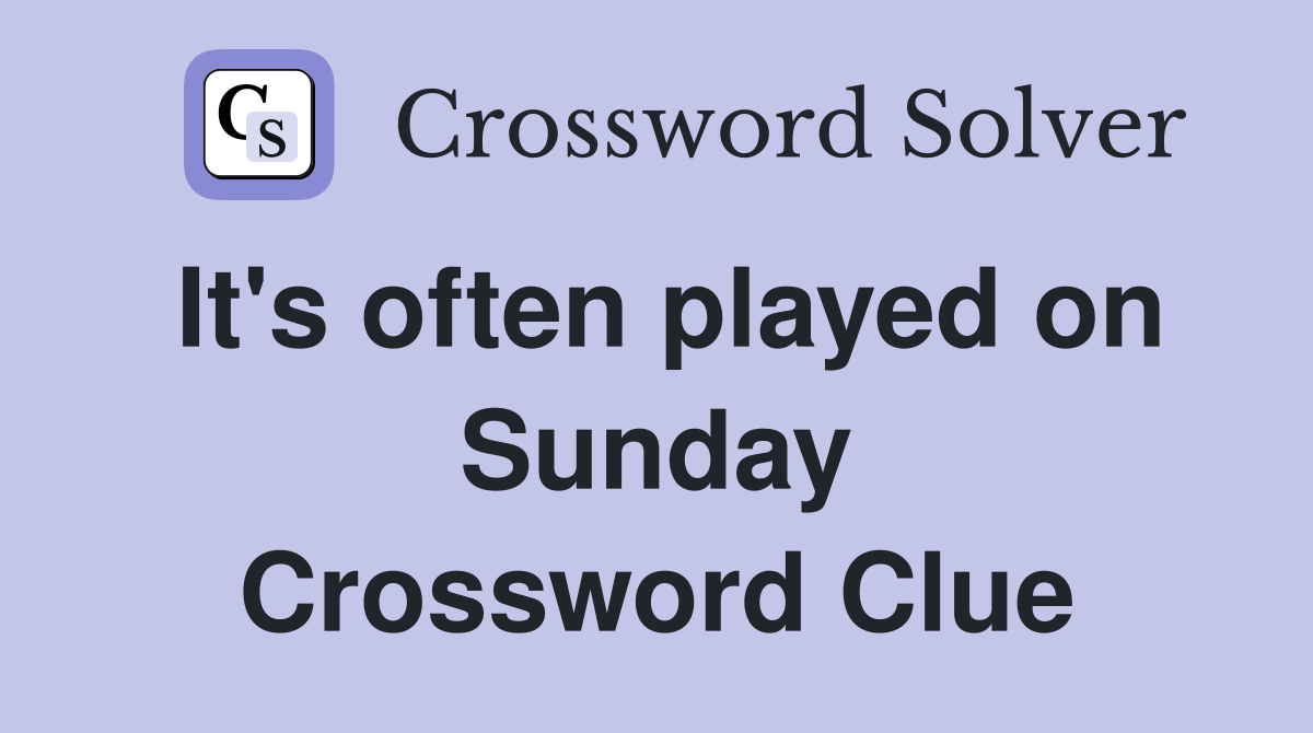 It's often played on Sunday Crossword Clue