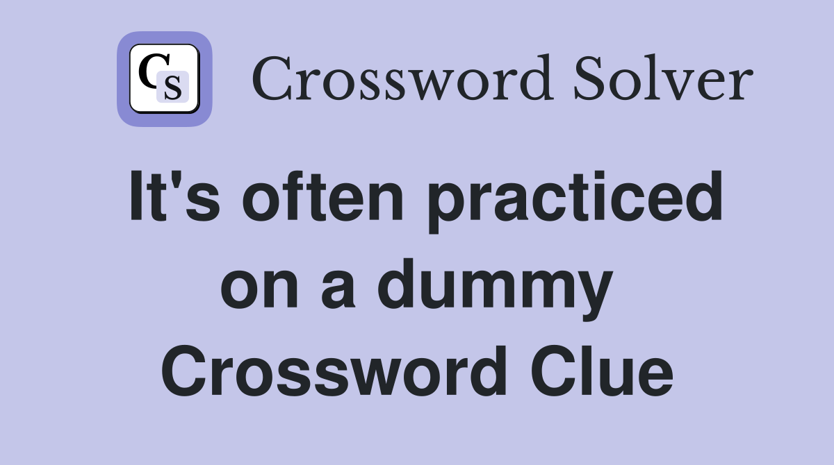 It's often practiced on a dummy Crossword Clue