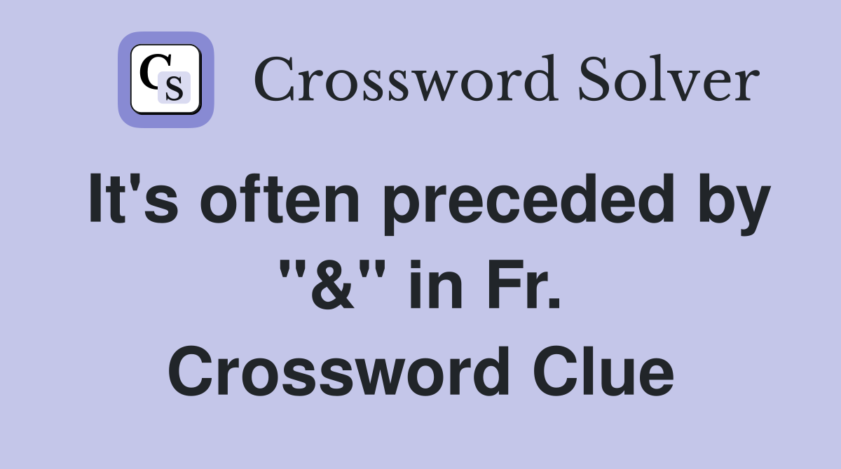 It's often preceded by "&" in Fr. Crossword Clue