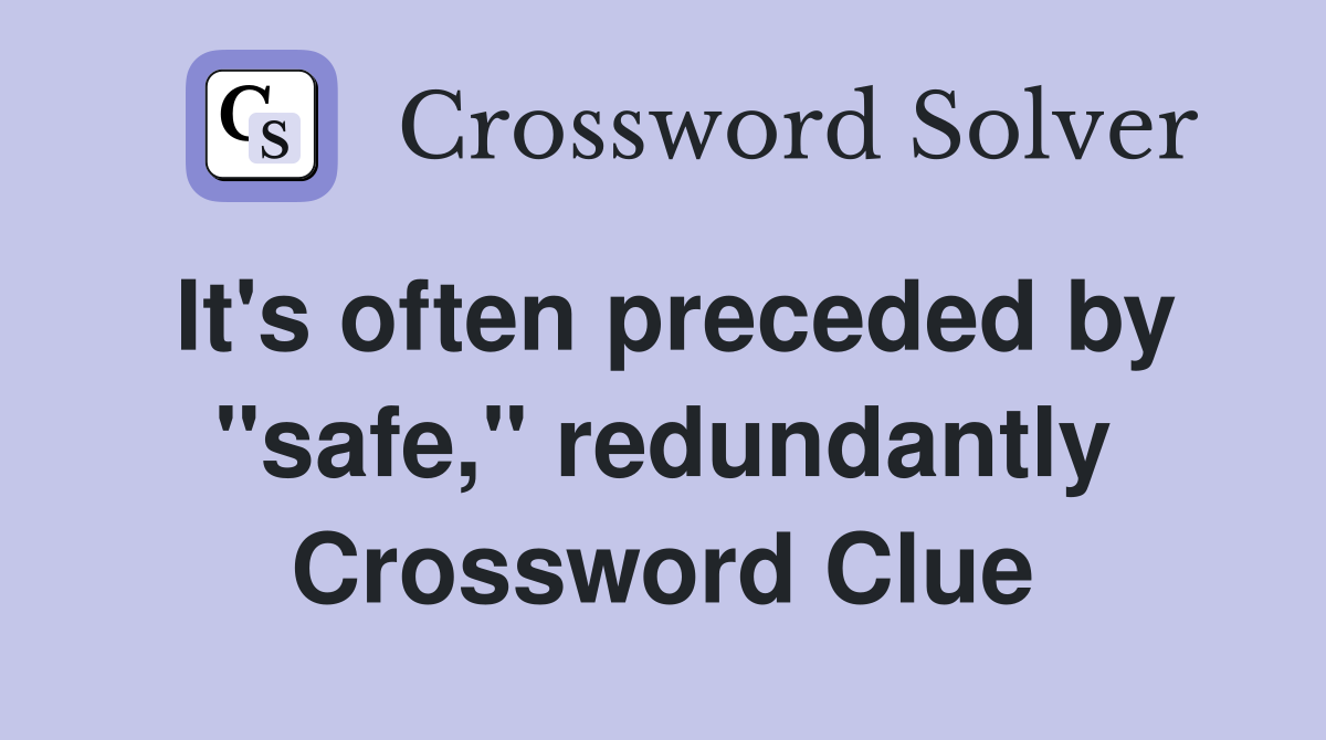 It's often preceded by "safe," redundantly Crossword Clue