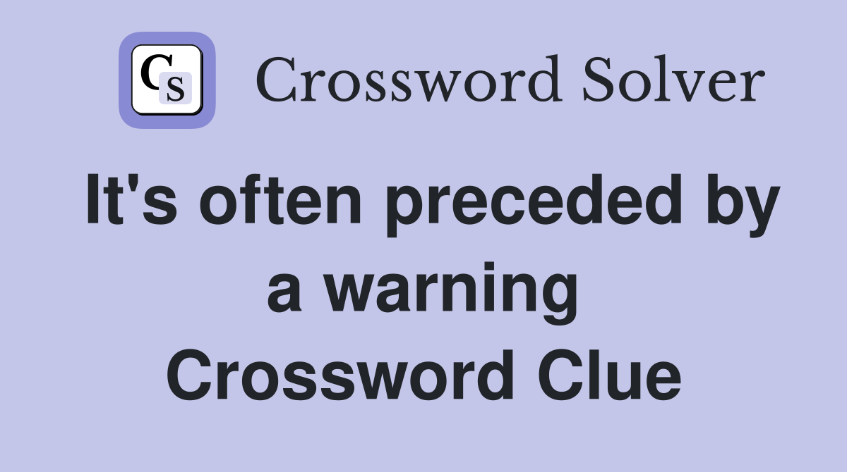 It's often preceded by a warning Crossword Clue