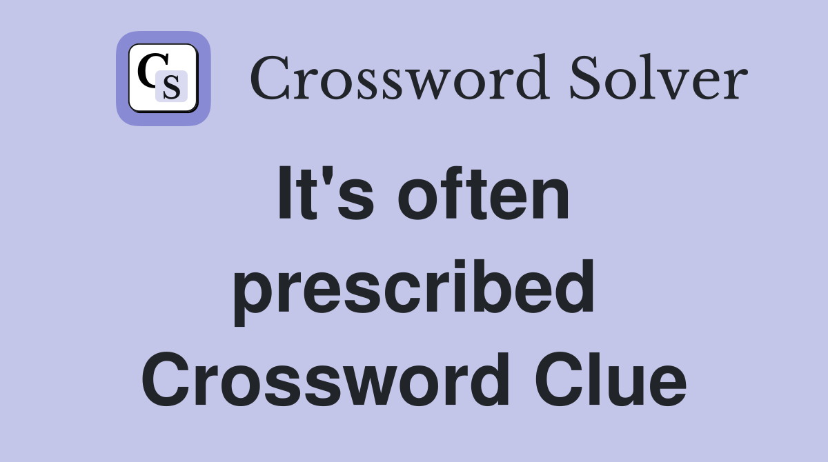 It's often prescribed Crossword Clue