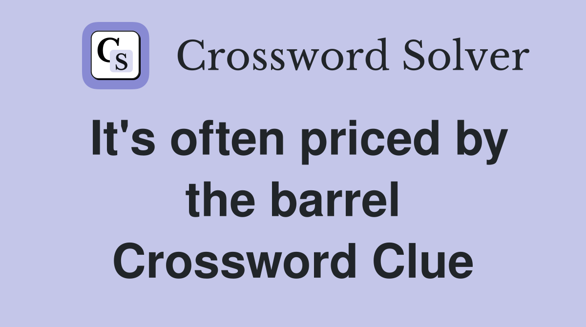 It's often priced by the barrel Crossword Clue