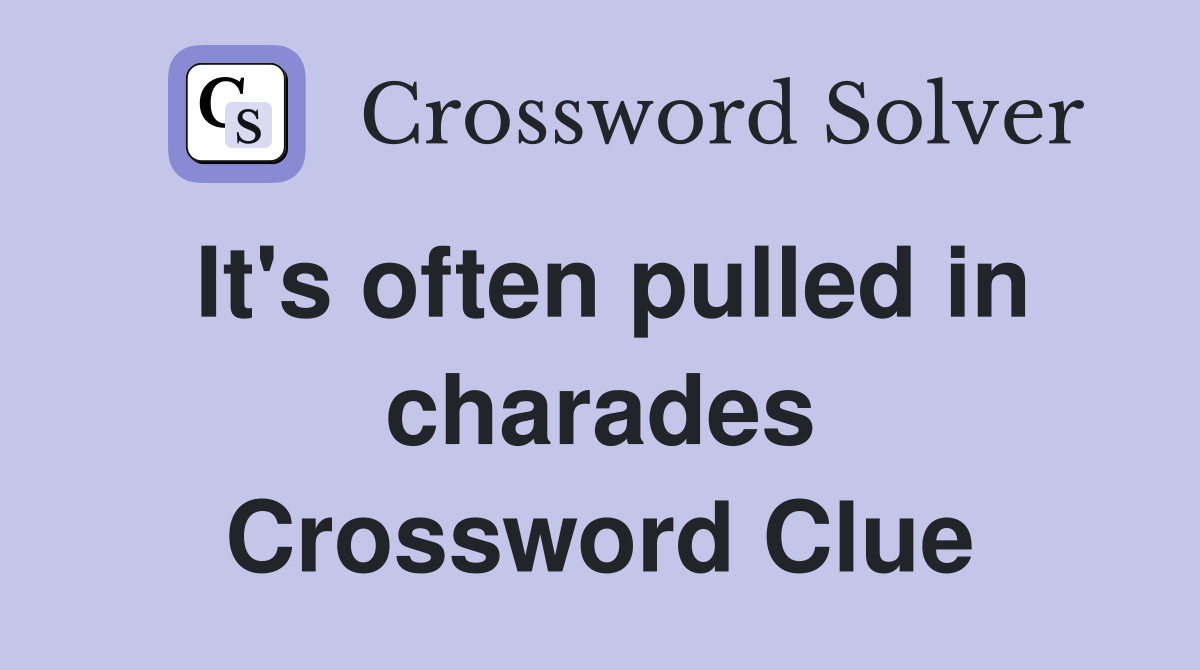 It's often pulled in charades Crossword Clue
