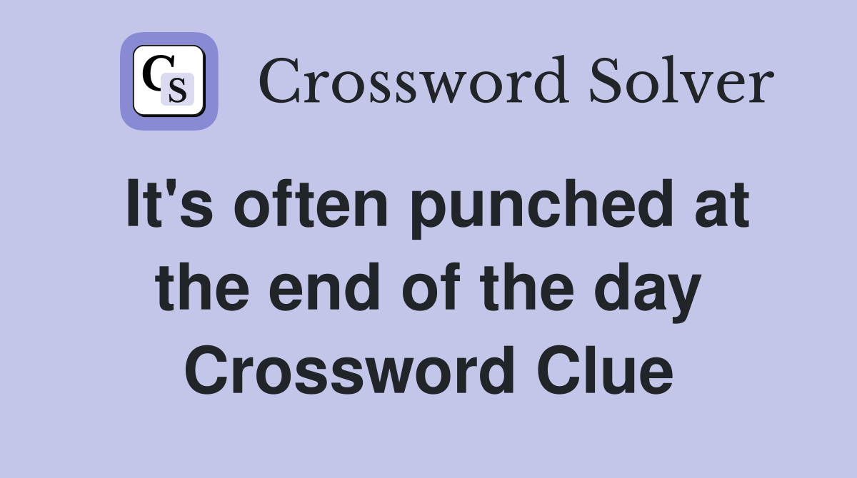 It's often punched at the end of the day Crossword Clue